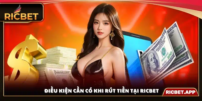 Yêu cầu cần đáp ứng khi rút tiền Ricbet